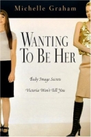 Wanting To Be Her: Body Image Secrets Victoria Won't Tell You артикул 265e.
