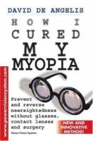 How I Cured My Myopia : Prevent and reverse nearsightedness without glasses, contact lenses and surgery артикул 389e.