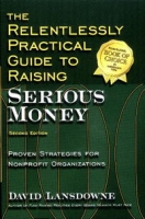 The Relentlessly Practical Guide to Raising Serious Money: Proven Strategies for Nonprofit Organizations артикул 260e.