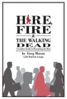 Hire, Fire, and the Walking Dead: A Leader's Guide to Recruiting the Best артикул 272e.