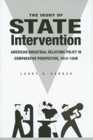 The Irony of State Intervention: American Industrial Relations Policy in Comparative Perspective 1914-1939 артикул 319e.
