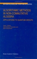 Algorithmic Methods in Non-Commutative Algebra : Applications to Quantum Groups (Mathematical Modelling: Theory and Applications) артикул 188e.